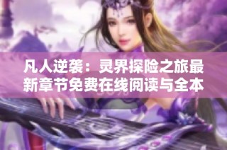 凡人逆袭：灵界探险之旅最新章节免费在线阅读与全本目录更新