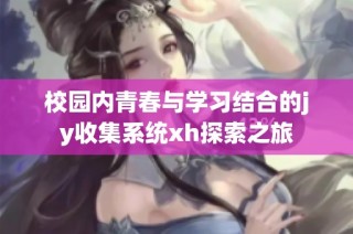 校园内青春与学习结合的jy收集系统xh探索之旅