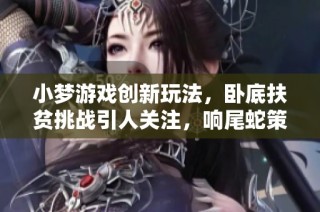 小梦游戏创新玩法，卧底扶贫挑战引人关注，响尾蛇策略引发热议