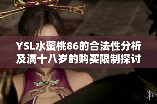 YSL水蜜桃86的合法性分析及满十八岁的购买限制探讨