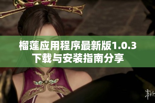 榴莲应用程序最新版1.0.3下载与安装指南分享